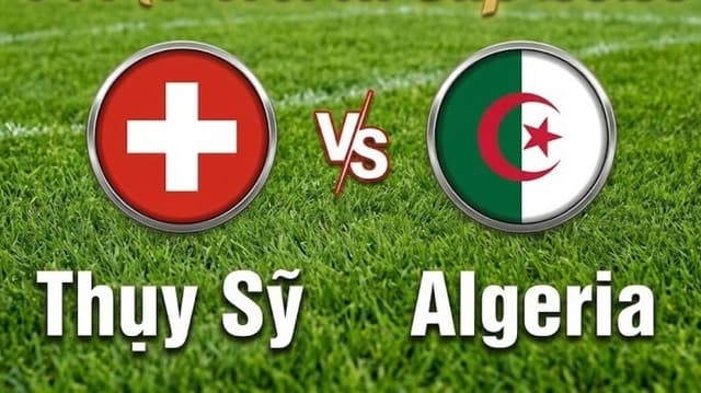 Nhận định Thụy Sỹ vs Algeria: Kinh nghiệm đấu bản lĩnh